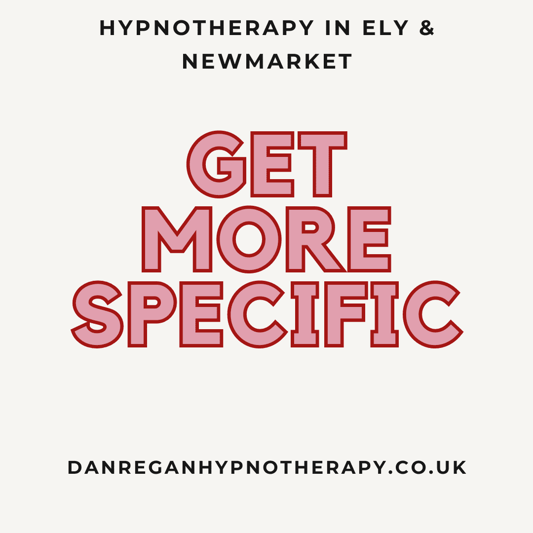 Get More Specific - Hypnotherapy in Ely