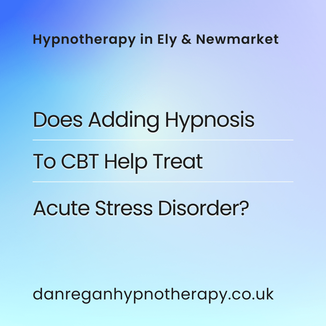 Adding hypnosis to Cognitive Behavioural Therapy for Acute Stress Disorder