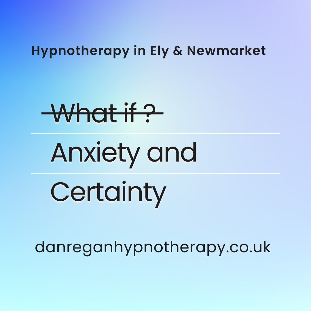 Anxiety and Certainty - Hypnotherapy in Ely and Newmarket