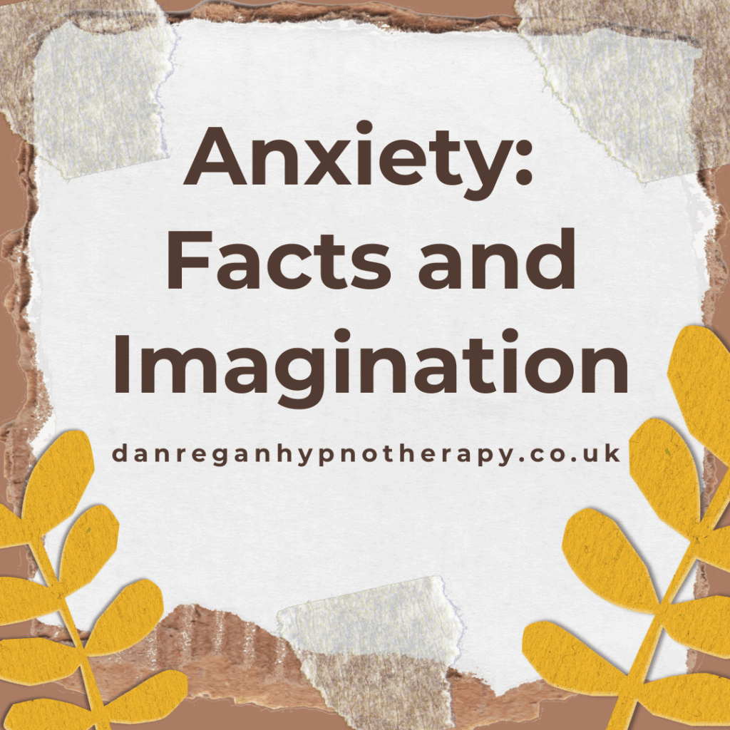 Anxiety: Facts and Imagination - Dan REgan Hypnotherapy Ely
