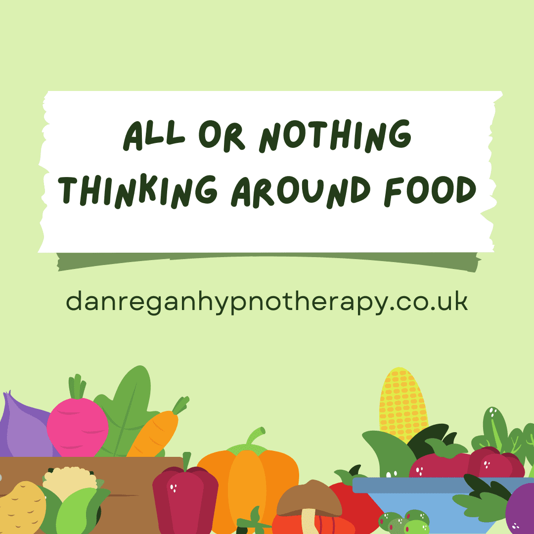 All or Nothing Thinking Around Food - Weight Loss Hypnotherapy in Ely