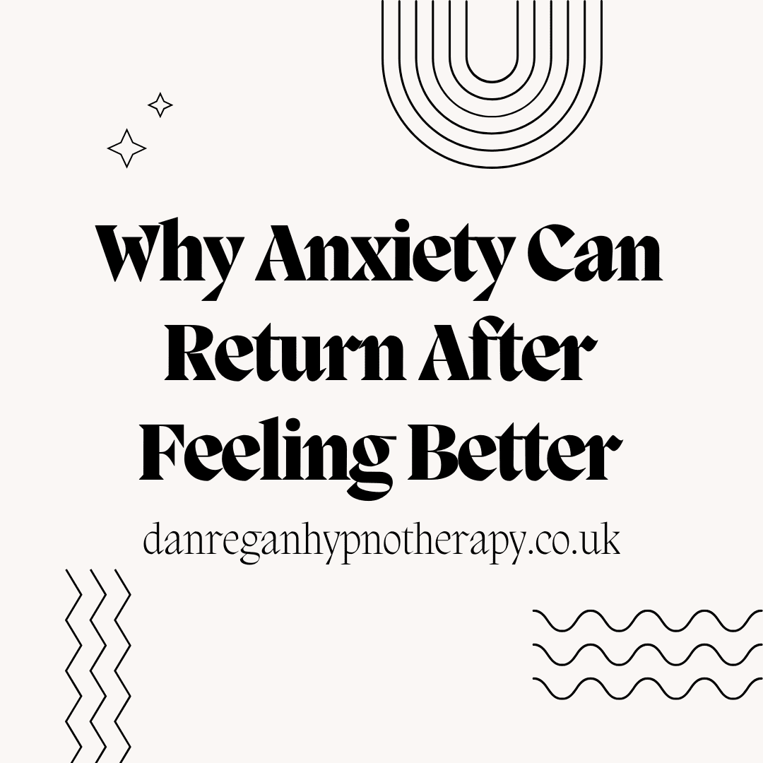 Why Anxiety Can Return After Feeling Better - Anxiety Help and Hypnotherapy in Ely